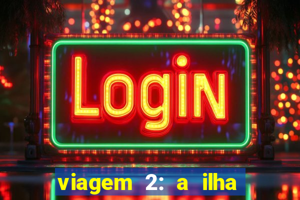 viagem 2: a ilha misteriosa filme completo dublado superflix